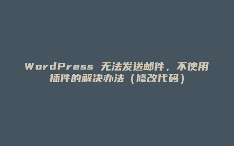 WordPress 无法发送邮件，不使用插件的解决办法（修改代码）